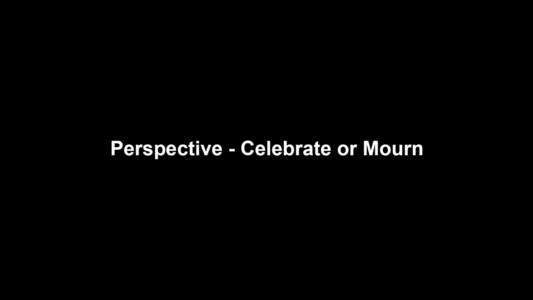06a Perspective - Celebrate Or Mourn